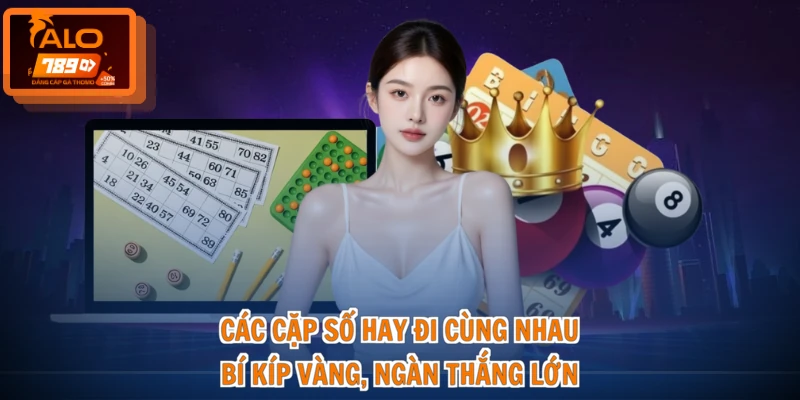 Các Cặp Số Hay Đi Cùng Nhau - Bí Kíp Vàng, Ngàn Thắng Lớn 1 Các Cặp Số Hay Đi Cùng Nhau - Bí Kíp Vàng, Ngàn Thắng Lớn